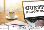 The Guest Blogging Advantage: Reaching New Audiences through Partnerships