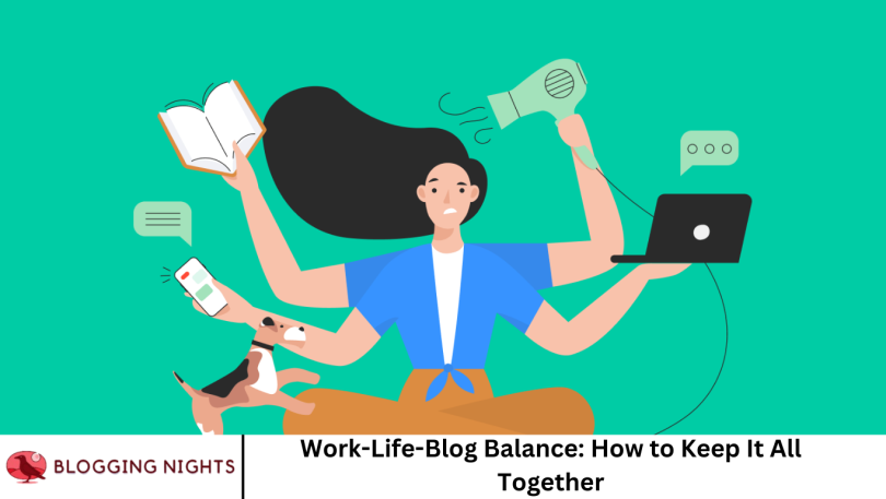 Work-Life-Blog Balance: How to Keep It All Together