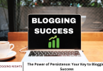 The Power of Persistence: Your Key to Blogging Success