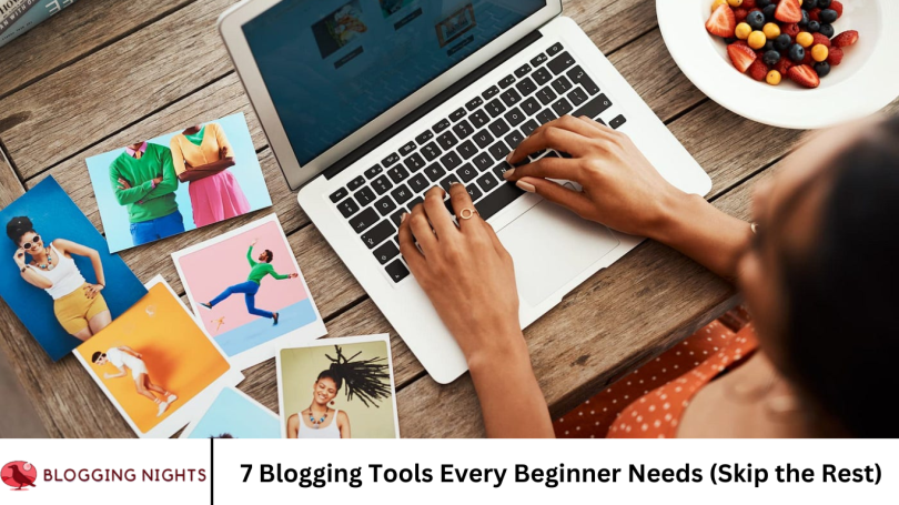 7 Blogging Tools Every Beginner Needs (Skip the Rest)