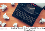Breaking Through Writer’s Block: 10 Tips to Keep the Words Flowing