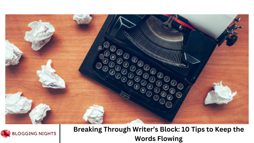 Breaking Through Writer’s Block: 10 Tips to Keep the Words Flowing