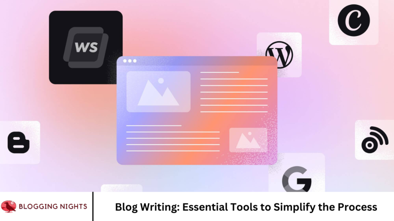 Blog Writing: Essential Tools to Simplify the Process